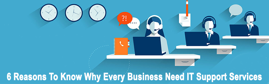 6 Reasons To Know Why Every Business Need IT Support Services