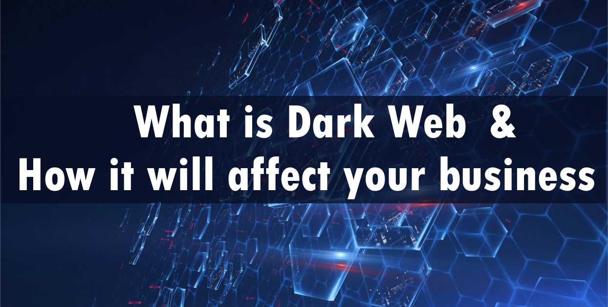 What is Dark Web and How it will affect your business