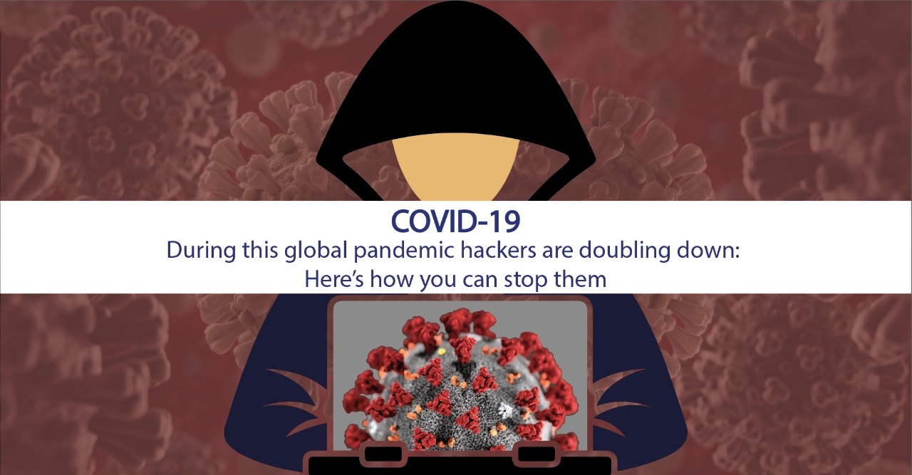 During This Global Pandemic Hackers Are Doubling Down- Here’s How To Stop Them
