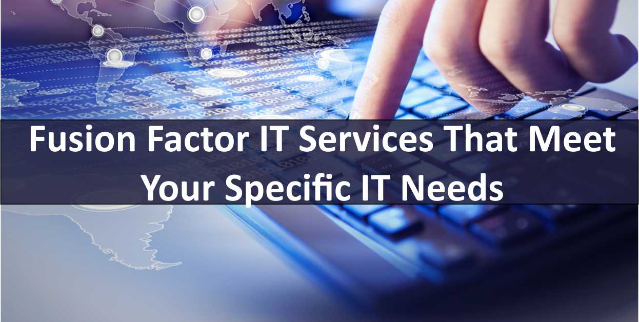 Fusion Factor IT Services That Meet Your Specific IT Needs