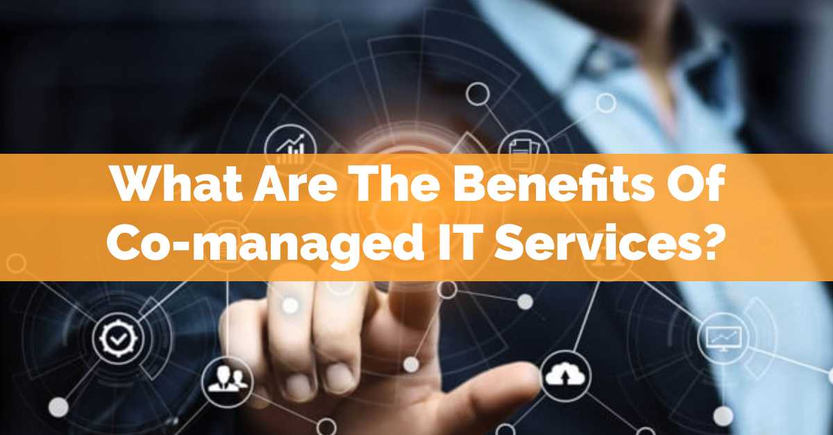 What are the benefits of Co-managed IT Services?