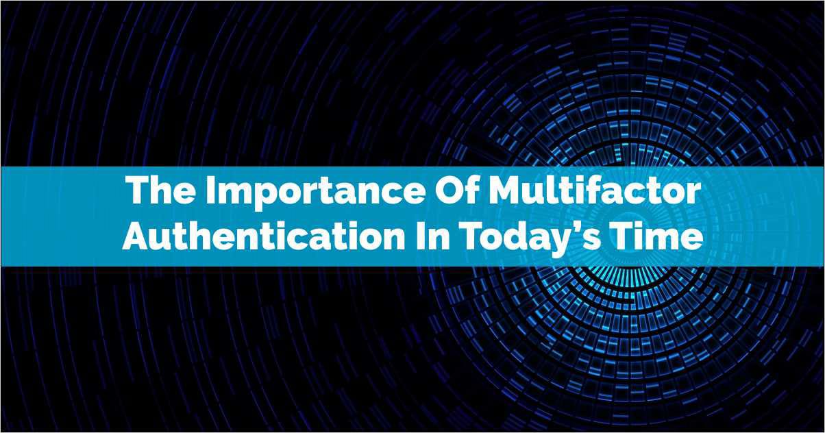 The Importance Of Multifactor Authentication In Today’s Time