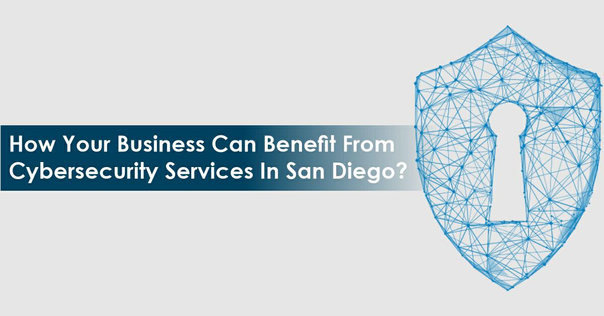 How Your Business Can Benefit From Cybersecurity Services In San Diego?