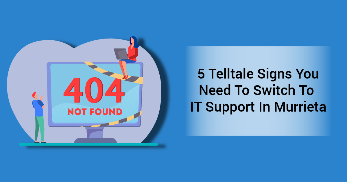 5 Telltale Signs You Need To Switch To IT Support In Murrieta