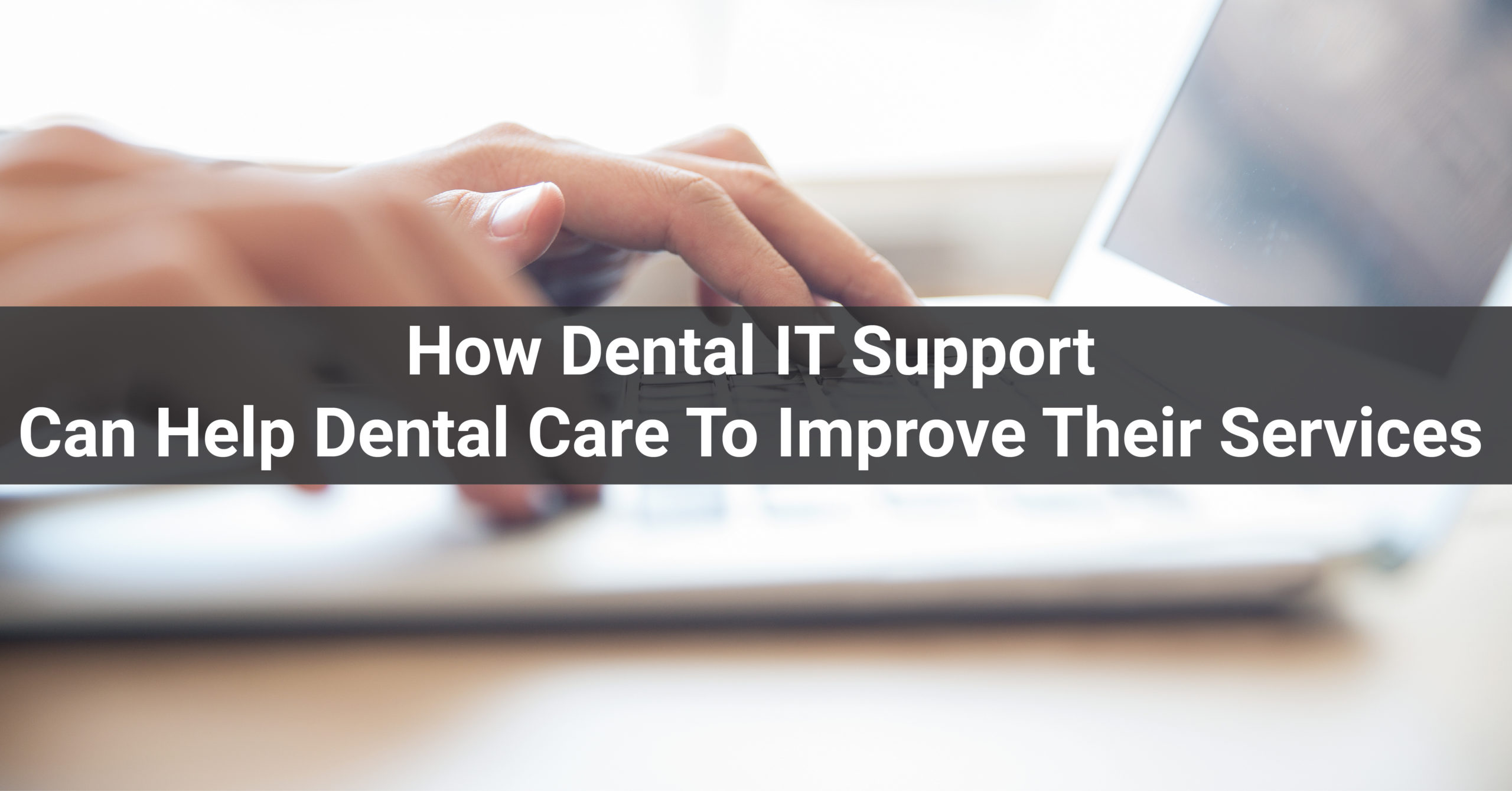 How Dental IT Support Can Help Dental Care To Improve Their Services