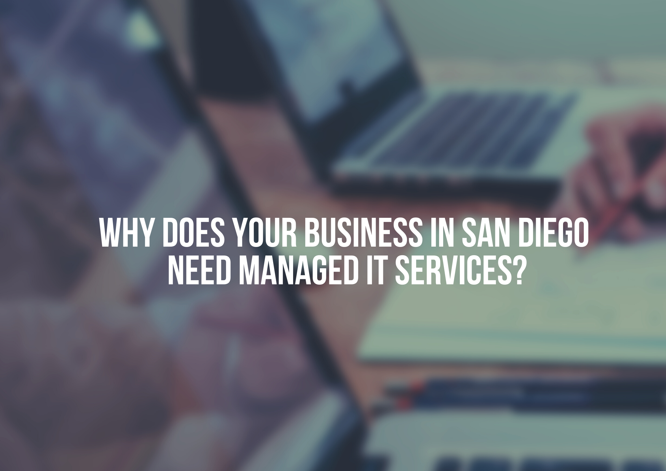 Why Does Your Business in San Diego Need Managed IT Services?