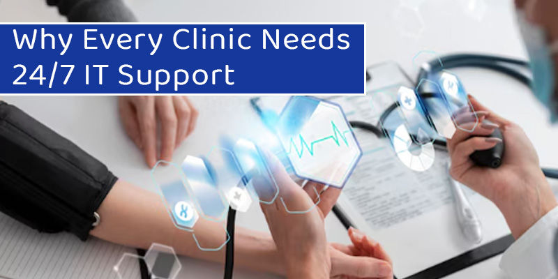 Why Every Clinic Needs 247 IT Support