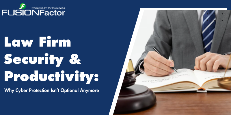 Law Firm Security & Productivity: Why Cyber Protection Isn’t Optional Anymore