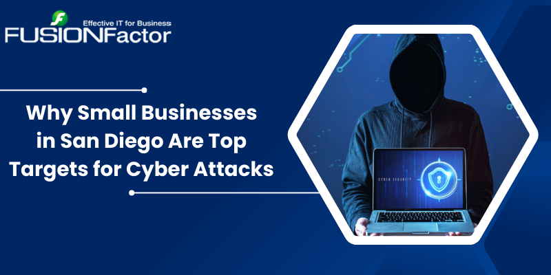 Why Small Businesses in San Diego Are Top Targets for Cyber Attacks