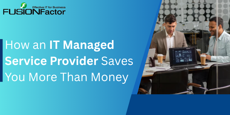 How an IT Managed Service Provider Saves You More Than Money